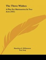 The Three Wishes: A Play For Marionettes In Two Acts (1921)