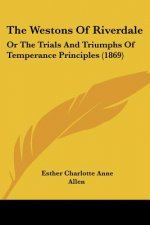 The Westons Of Riverdale: Or The Trials And Triumphs Of Temperance Principles (1869)