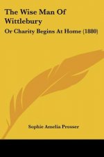 The Wise Man Of Wittlebury: Or Charity Begins At Home (1880)
