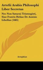 Artefii Arabis Philosophi Liber Secretus: NEC Non Saturni Trismegisti, Siue Fratris Heliae de Assisio Libellus (1685)