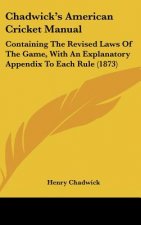 Chadwick's American Cricket Manual: Containing the Revised Laws of the Game, with an Explanatory Appendix to Each Rule (1873)