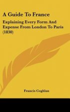 A Guide to France: Explaining Every Form and Expense from London to Paris (1830)