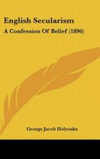 English Secularism: A Confession of Belief (1896)