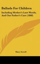 Ballads for Children: Including Mother's Last Words, and Our Father's Care (1868)