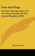 Cats and Dogs: Or Notes and Anecdotes of Two Great Families of the Animal Kingdom (1870)