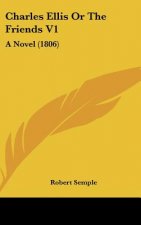 Charles Ellis or the Friends V1: A Novel (1806)