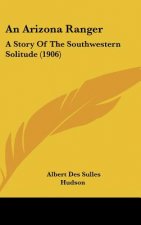 An Arizona Ranger: A Story Of The Southwestern Solitude (1906)