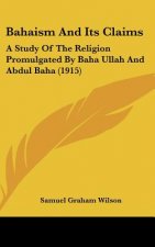 Bahaism and Its Claims: A Study of the Religion Promulgated by Baha Ullah and Abdul Baha (1915)