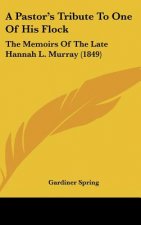 A Pastor's Tribute to One of His Flock: The Memoirs of the Late Hannah L. Murray (1849)