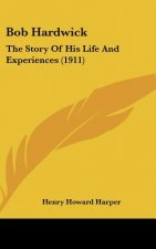 Bob Hardwick: The Story of His Life and Experiences (1911)