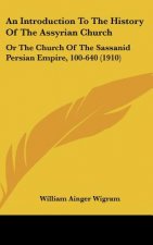An Introduction To The History Of The Assyrian Church: Or The Church Of The Sassanid Persian Empire, 100-640 (1910)