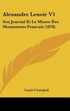 Alexandre Lenoir V1: Son Journal Et Le Musee Des Monuments Francais (1878)