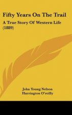 Fifty Years On The Trail: A True Story Of Western Life (1889)