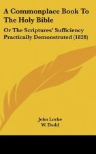 A Commonplace Book to the Holy Bible: Or the Scriptures' Sufficiency Practically Demonstrated (1828)