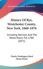 History Of Rye, Westchester County, New York, 1660-1870: Including Harrison And The White Plains Till 1788 (1871)