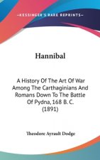 Hannibal: A History Of The Art Of War Among The Carthaginians And Romans Down To The Battle Of Pydna, 168 B. C. (1891)