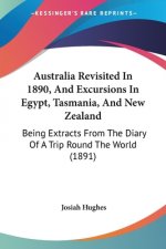 Australia Revisited In 1890, And Excursions In Egypt, Tasmania, And New Zealand: Being Extracts From The Diary Of A Trip Round The World (1891)