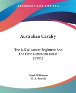 Australian Cavalry: The N.S.W. Lancer Regiment And The First Australian Horse (1901)