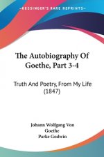 The Autobiography Of Goethe, Part 3-4: Truth And Poetry, From My Life (1847)