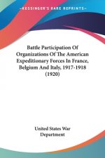 Battle Participation Of Organizations Of The American Expeditionary Forces In France, Belgium And Italy, 1917-1918 (1920)