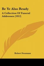 Be Ye Also Ready: A Collection Of Funeral Addresses (1912)