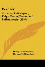 Beecher: Christian Philosopher, Pulpit Orator, Patriot And Philanthropist (1887)