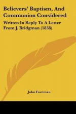 Believers' Baptism, And Communion Considered: Written In Reply To A Letter From J. Bridgman (1838)