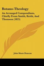 Botano-Theology: An Arranged Compendium, Chiefly From Smith, Keith, And Thomson (1825)