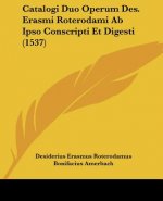 Catalogi Duo Operum Des. Erasmi Roterodami Ab Ipso Conscripti Et Digesti (1537)