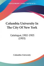 Columbia University In The City Of New York: Catalogue, 1902-1903 (1903)