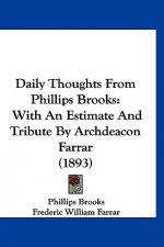 Daily Thoughts From Phillips Brooks: With An Estimate And Tribute By Archdeacon Farrar (1893)