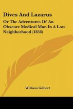 Dives And Lazarus: Or The Adventures Of An Obscure Medical Man In A Low Neighborhood (1858)