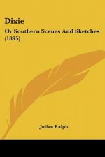 Dixie: Or Southern Scenes And Sketches (1895)