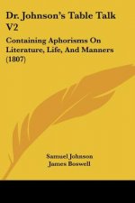 Dr. Johnson's Table Talk V2: Containing Aphorisms On Literature, Life, And Manners (1807)