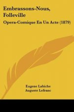 Embrassons-Nous, Folleville: Opera-Comique En Un Acte (1879)
