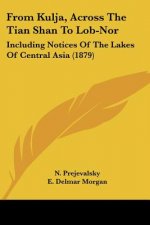 From Kulja, Across The Tian Shan To Lob-Nor: Including Notices Of The Lakes Of Central Asia (1879)