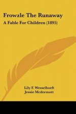 Frowzle The Runaway: A Fable For Children (1895)