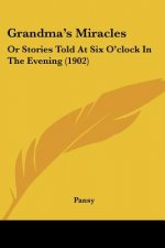 Grandma's Miracles: Or Stories Told At Six O'clock In The Evening (1902)