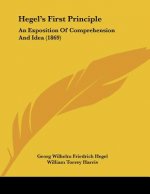 Hegel's First Principle: An Exposition Of Comprehension And Idea (1869)
