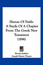 Heroes Of Faith: A Study Of A Chapter From The Greek New Testament (1896)