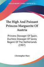 The High And Puissant Princess Marguerite Of Austria: Princess Dowager Of Spain, Duchess Dowager Of Savoy Regent Of The Netherlands (1907)