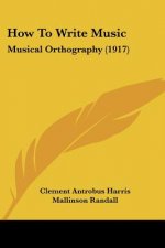 How To Write Music: Musical Orthography (1917)