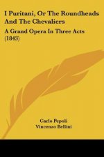 I Puritani, Or The Roundheads And The Chevaliers: A Grand Opera In Three Acts (1843)