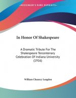 In Honor Of Shakespeare: A Dramatic Tribute For The Shakespeare Tercentenary Celebration Of Indiana University (1916)