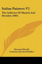 Italian Painters V2: The Galleries Of Munich And Dresden (1893)