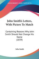 John Smith's Letters, With Picters To Match: Containing Reasons Why John Smith Should Not Change His Name (1839)
