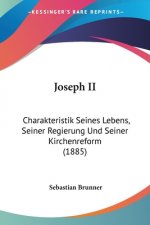 Joseph II: Charakteristik Seines Lebens, Seiner Regierung Und Seiner Kirchenreform (1885)