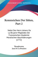 Kennzeichen Der Sitten, Part 2: Nebst Des Herrn Johann De La Bruyere Mitgliedes Der Franzosischen Akademie Moralischen Abschilderungen (1772)