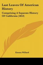 Last Leaves Of American History: Comprising A Separate History Of California (1853)