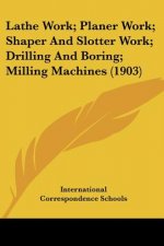 Lathe Work; Planer Work; Shaper And Slotter Work; Drilling And Boring; Milling Machines (1903)